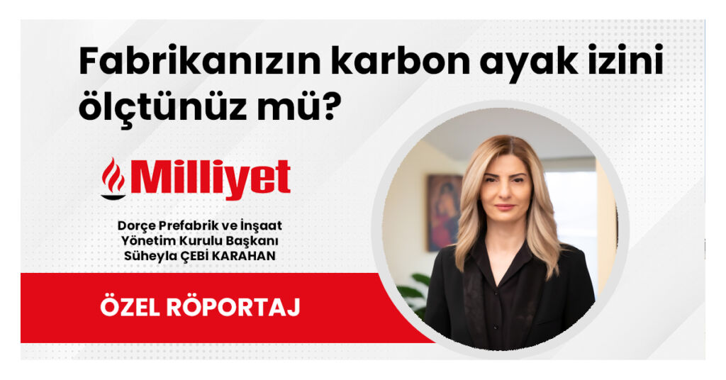 dorçe-prefabrik-inşaat-milliyet-özel-röportajı-süheyla-çebi-karahan-fabrikanızın-karbon-ayak-izini-ölçtünüz-mü